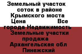 Земельный участок 90 соток в районе Крымского моста › Цена ­ 3 500 000 - Все города Недвижимость » Земельные участки продажа   . Архангельская обл.,Пинежский 